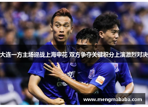大连一方主场迎战上海申花 双方争夺关键积分上演激烈对决